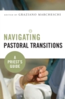 Navigating Pastoral Transitions : A Priest's Guide - eBook