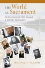The World as Sacrament : An Ecumenical Path toward a Worldly Spirituality - Book