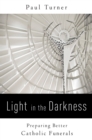 Light in the Darkness : Preparing Better Catholic Funerals - Book