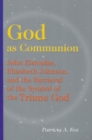 God as Communion : John Zizioulas, Elizabeth Johnson, and the Retrieval of the Symbol of the Triune God - Book