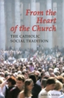 From the Heart of the Church : The Catholic Social Tradition - Book