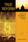 True Reform : Liturgy and Ecclesiology in Sacrosanctum Concilium - Book