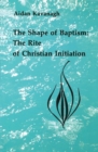 The Shape of Baptism : The Rite of Christian Initiation - eBook