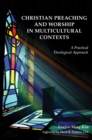 Christian Preaching and Worship in Multicultural Contexts : A Practical Theological Approach - Book