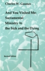 And You Visited Me : Sacramental Ministry to the Sick - eBook