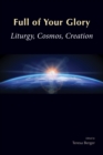 Full of Your Glory : Liturgy, Cosmos, Creation - Book