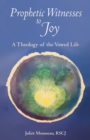 Prophetic Witnesses to Joy : A Theology of the Vowed Life - Book