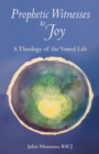 Prophetic Witnesses to Joy : A Theology of the Vowed Life - eBook