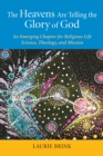 The Heavens Are Telling the Glory of God : An Emerging Chapter for Religious Life; Science, Theology, and Mission - Book