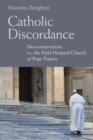 Catholic Discordance : Neoconservatism vs. the Field Hospital Church of Pope Francis - Book