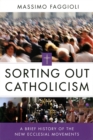 Sorting Out Catholicism : A Brief History of the New Ecclesial Movements - Book