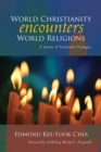 World Christianity Encounters World Religions : A Summa of Interfaith Dialogue - Book