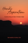 Humble Aspiration : Constructing an Early Christian Ideal - eBook