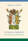 Is This All There Is? : On Resurrection and Eternal Life - Book