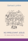 No Irrelevant Jesus : On Jesus and the Church Today - Book