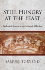 Still Hungry at the Feast : Eucharistic Justice in the Midst of Affliction - Book