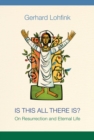 Is This All There Is? : On Resurrection and Eternal Life - eBook
