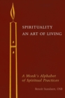 Spirituality : An Art of Living: A Monk's Alphabet of Spiritual Practices - Book