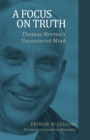 A Focus on Truth : Thomas Merton?s Uncensored Mind - Book