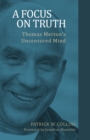 A Focus on Truth : Thomas Merton's Uncensored Mind - eBook