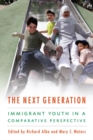 The Next Generation : Immigrant Youth in a Comparative Perspective - Book