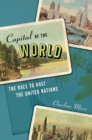 Capital of the World : The Race to Host the United Nations - Book