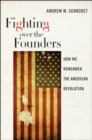 Fighting Over the Founders : How We Remember the American Revolution - Book