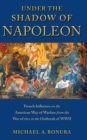 Under the Shadow of Napoleon : French Influence on the American Way of Warfare from Independence to the Eve of World War II - eBook