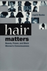 Hair Matters : Beauty, Power, and Black Women's Consciousness - Book