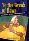 To the Break of Dawn : A Freestyle on the Hip Hop Aesthetic - Book