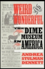 Weird and Wonderful : The Dime Museum in America - Book