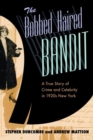 The Bobbed Haired Bandit : A True Story of Crime and Celebrity in 1920s New York - Book