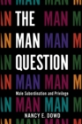 The Man Question : Male Subordination and Privilege - Book