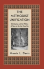 The Methodist Unification : Christianity and the Politics of Race in the Jim Crow Era - eBook
