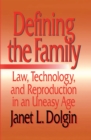 Defining the Family : Law, Technology, and Reproduction in An Uneasy Age - eBook