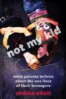 Not My Kid : What Parents Believe About the Sex Lives of Their Teenagers - Book