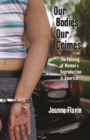 Our Bodies, Our Crimes : The Policing of Women's Reproduction in America - Book
