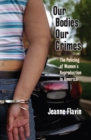 Our Bodies, Our Crimes : The Policing of Women's Reproduction in America - eBook