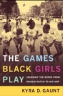 The Games Black Girls Play : Learning the Ropes from Double-Dutch to Hip-Hop - Book