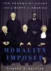 Morality Imposed : The Rehnquist Court and the State of Liberty in America - Book