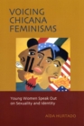 Voicing Chicana Feminisms : Young Women Speak Out on Sexuality and Identity - Book