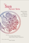 The Sun Never Sets : South Asian Migrants in an Age of U.S. Power - eBook