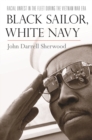 Black Sailor, White Navy : Racial Unrest in the Fleet during the Vietnam War Era - Book