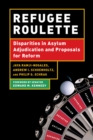 Refugee Roulette : Disparities in Asylum Adjudication and Proposals for Reform - Book