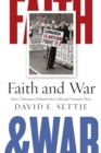 Faith and War : How Christians Debated the Cold and Vietnam Wars - Book