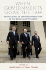 When Governments Break the Law : The Rule of Law and the Prosecution of the Bush Administration - eBook