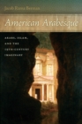 American Arabesque : Arabs and Islam in the Nineteenth Century Imaginary - Book