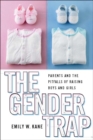 The Gender Trap : Parents and the Pitfalls of Raising Boys and Girls - Book