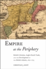 Empire at the Periphery : British Colonists, Anglo-Dutch Trade, and the Development of the British Atlantic, 1621-1713 - Book