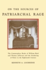 On the Sources of Patriarchal Rage : The Commonplace Books of William Byrd and Thomas Jefferson and the Gendering of Power in the Eighteenth Century - Book